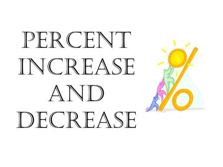 Percent Increase and Decrease.
