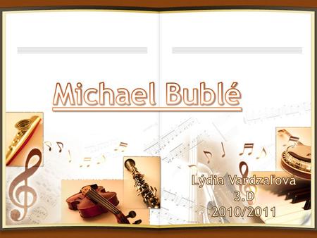 1.Kto je Michael Bublé? 2.Diskografia 3.Ukážka piesní 4.Úspechy 5.Atmosféra na koncertoch 6.Zdroje.
