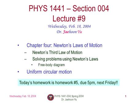Wednesday, Feb. 18, 2004PHYS 1441-004, Spring 2004 Dr. Jaehoon Yu 1 PHYS 1441 – Section 004 Lecture #9 Wednesday, Feb. 18, 2004 Dr. Jaehoon Yu Chapter.