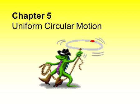 Chapter 5 Uniform Circular Motion. Chapter 5 Objectives (*vocab) 1. Centripetal Acceleration centripetal* uniform circular motion* period* formula for.