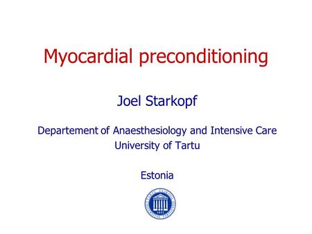 Myocardial preconditioning Joel Starkopf Departement of Anaesthesiology and Intensive Care University of Tartu Estonia.