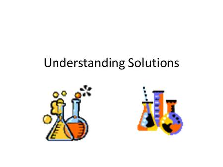 Understanding Solutions. What is a Solution? A solution is a well-mixed mixture. A solvent dissolves other substances. Example: water A solute is being.