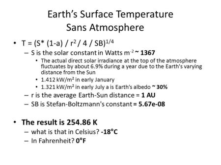 Earth’s Surface Temperature Sans Atmosphere T = (S* (1-a) / r 2 / 4 / SB) 1/4 – S is the solar constant in Watts m -2 ~ 1367 The actual direct solar irradiance.