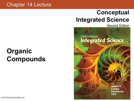 Chapter 14 Lecture Conceptual Integrated Science Second Edition © 2013 Pearson Education, Inc. Organic Compounds.