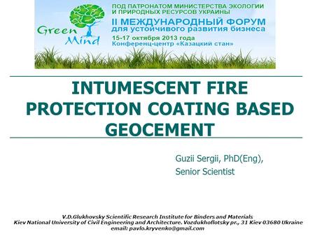 INTUMESCENT FIRE PROTECTION COATING BASED GEOCEMENT Guzii Sergii, PhD(Eng), Senior Scientist V.D.Glukhovsky Scientific Research Institute for Binders and.