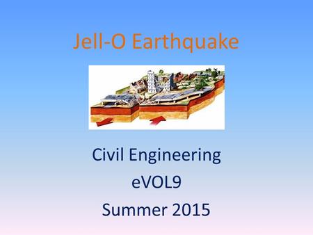Jell-O Earthquake Civil Engineering eVOL9 Summer 2015.