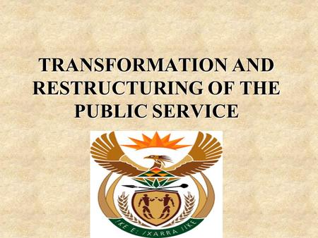 TRANSFORMATION AND RESTRUCTURING OF THE PUBLIC SERVICE.