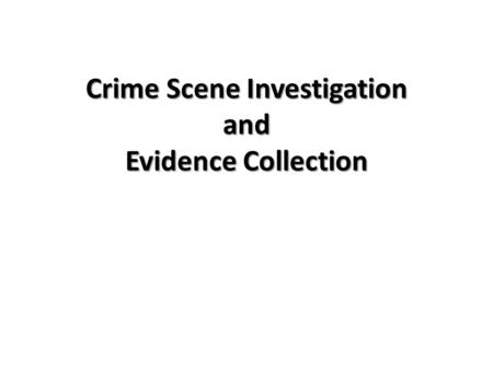 Crime Scene Investigation and Evidence Collection.