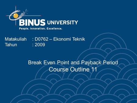 Matakuliah: D0762 – Ekonomi Teknik Tahun: 2009 Break Even Point and Payback Period Course Outline 11.