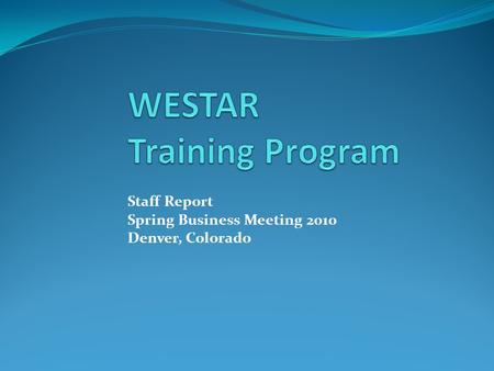 Staff Report Spring Business Meeting 2010 Denver, Colorado.