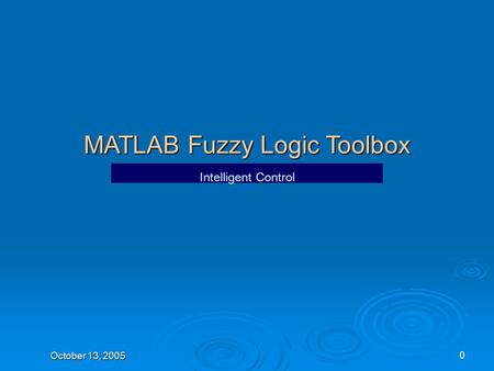 October 13, 2005 0 MATLAB Fuzzy Logic Toolbox Intelligent Control.