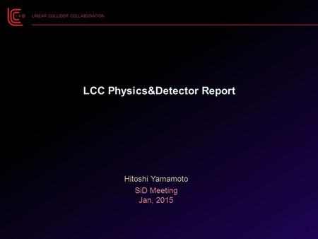 LCC Physics&Detector Report Hitoshi Yamamoto SiD Meeting Jan, 2015 1.
