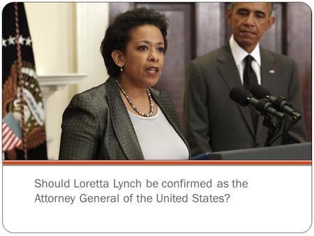 Should Loretta Lynch be confirmed as the Attorney General of the United States?