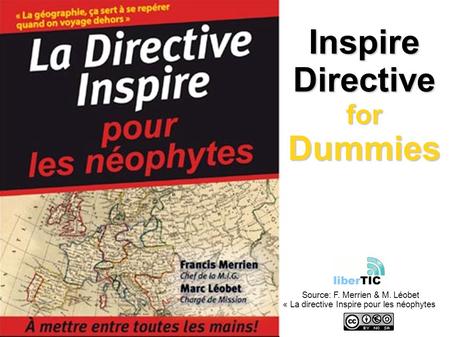 InspireDirectiveforDummies Source: F. Merrien & M. Léobet « La directive Inspire pour les néophytes.
