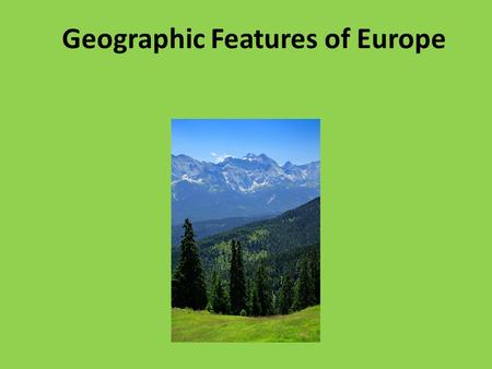 Geographic Features of Europe. Waterways ~ Rhine river: highly traveled, IMPORTANT, begins in Germany, flows north and south ~ Danube river- highly important.