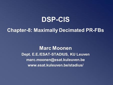 DSP-CIS Chapter-8: Maximally Decimated PR-FBs Marc Moonen Dept. E.E./ESAT-STADIUS, KU Leuven