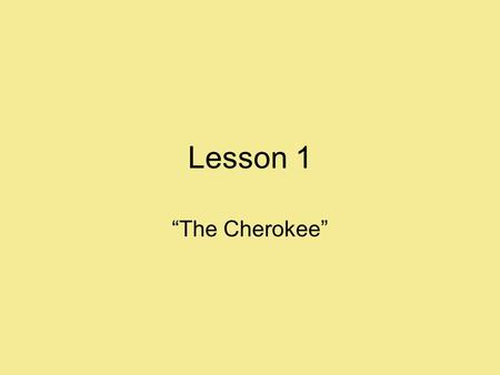Lesson 1 “The Cherokee”. Cherokee Early Years The Cherokee grew corn, squash, beans, and other crops. They hunted and trapped animals with bow and arrows.