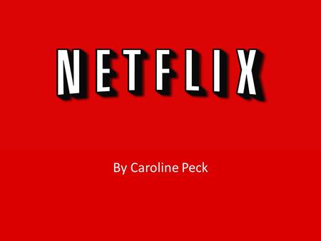 By Caroline Peck. NETFLIX World’s leading Internet Television Network 38 million members in 40 countries For one low monthly fee, members have unlimited.