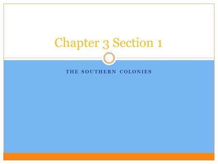 THE SOUTHERN COLONIES Chapter 3 Section 1. The Southern Colonies Founding a New Colony  1605- Company of English merchants went to the king to get a.