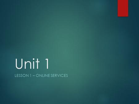 Unit 1 LESSON 1 – ONLINE SERVICES. Online Services – What are they?  Every time you connect to the internet you are using an “online service”  E.g.
