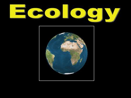 What is Ecology? Defined: Study of how life interacts on Earth.