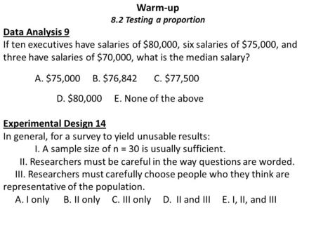 Warm-up 8.2 Testing a proportion Data Analysis 9 If ten executives have salaries of $80,000, six salaries of $75,000, and three have salaries of $70,000,