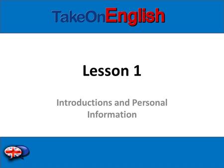 Lesson 1 Introductions and Personal Information. How to introduce yourself Hi, I’m Laura Hello, my name is Laura Nice to meet you. Good morning, afternoon,