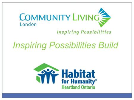Inspiring Possibilities Build. Meet the Guys! What do we do? Build decent affordable homes for qualified families in Oxford, Middlesex, Elgin and Perth.