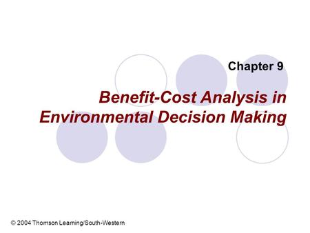 Benefit-Cost Analysis in Environmental Decision Making Chapter 9 © 2004 Thomson Learning/South-Western.