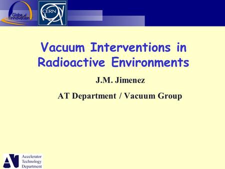 Vacuum Interventions in Radioactive Environments J.M. Jimenez AT Department / Vacuum Group.