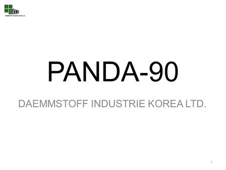 PANDA-90 DAEMMSTOFF INDUSTRIE KOREA LTD. 1. What is PANDA-90? PANDA-90 is a fire sleeve for P.V.C. and P.P.R. piping systems. The use of PANDA-90 is recommended.