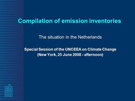 Compilation of emission inventories The situation in the Netherlands Special Session of the UNCEEA on Climate Change (New York, 25 June 2008 - afternoon)