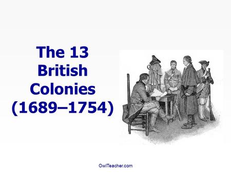 OwlTeacher.com The 13 British Colonies (1689–1754)