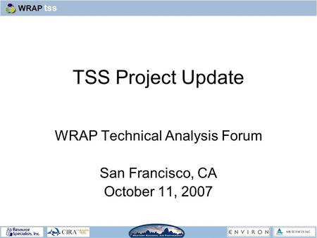 TSS Project Update WRAP Technical Analysis Forum San Francisco, CA October 11, 2007.