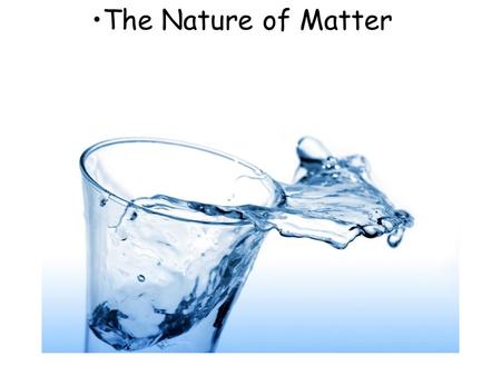 The Nature of Matter. Liquids The ability of gases and liquids to flow allows then to conform to the shape of their containers. Liquids are much more.