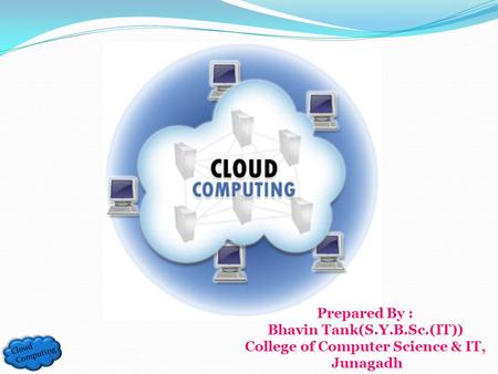 Prepared By : Bhavin Tank(S.Y.B.Sc.(IT)) College of Computer Science & IT, Junagadh Cloud Computing.