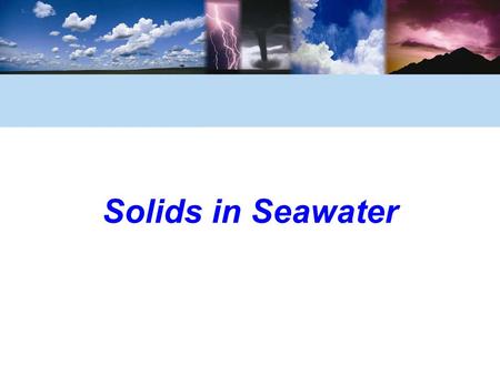 Solids in Seawater. © 2006 Brooks/Cole, a division of Thomson Learning, Inc. Look For The Following Key Ideas In Chapter 7 The polar nature of the water.