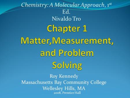 Chemistry: A Molecular Approach, 1 st Ed. Nivaldo Tro 2008, Prentice Hall Roy Kennedy Massachusetts Bay Community College Wellesley Hills, MA.