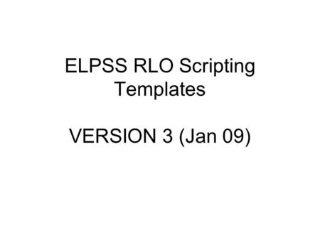 ELPSS RLO Scripting Templates VERSION 3 (Jan 09).
