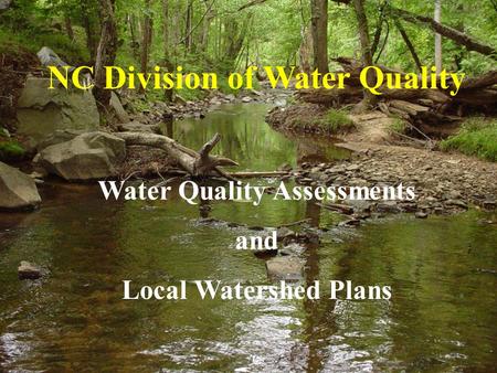 NC Division of Water Quality Water Quality Assessments and Local Watershed Plans.