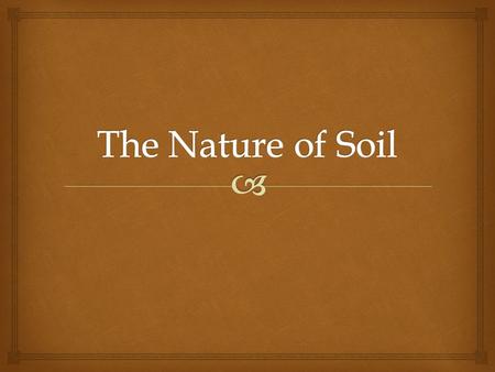   Explain how the resources soil provides help in supporting life; Explain how the resources soil provides help in supporting life;  Explain the contents.