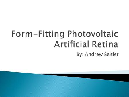 By: Andrew Seitler.  Practical retinal prosthesis for people afflicted with progressive loss of photoreceptor cells.  Retinal chip implanted on the.