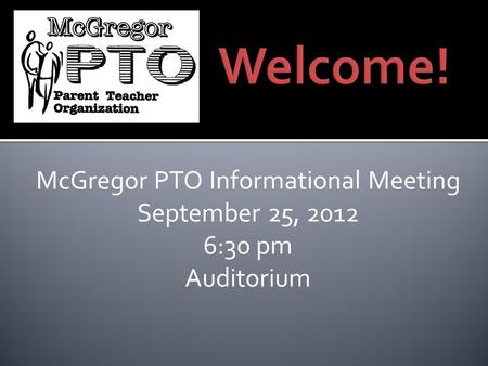McGregor PTO Informational Meeting September 25, 2012 6:30 pm Auditorium.