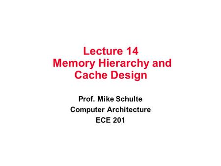 Lecture 14 Memory Hierarchy and Cache Design Prof. Mike Schulte Computer Architecture ECE 201.