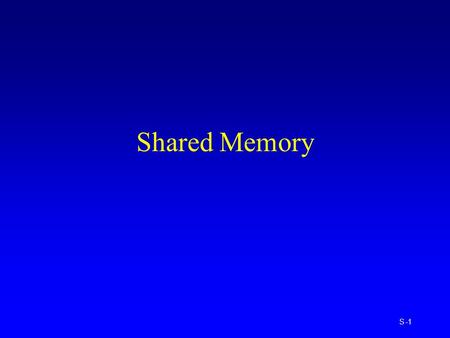 S -1 Shared Memory. S -2 Motivation Shared memory allows two or more processes to share a given region of memory -- this is the fastest form of IPC because.