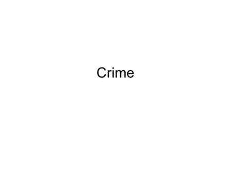 Crime. Types of Crime Part I Offenses –Violent –Property (e.g. car theft)car theft Part II Crimes –Everything else –E.g. public drunkeness.