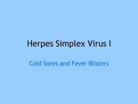 Herpes Simplex Virus I Cold Sores and Fever Blisters.