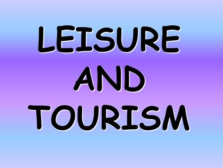LEISURE AND TOURISM. TODAYS QUESTIONS.. 1.What are the differences between leisure and tourism? 2.How much leisure time do you have?