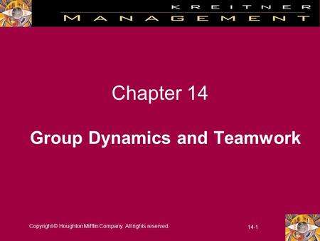 Copyright © Houghton Mifflin Company. All rights reserved. 14-1 Chapter 14 Group Dynamics and Teamwork.