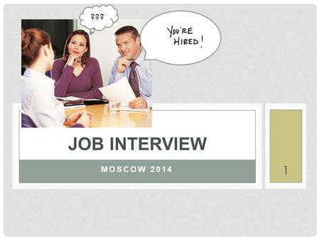 MOSCOW 2014 JOB INTERVIEW ??? 1. A JOB INTERVIEW IS a type of employment test that involves a conversation between a job applicant and representative.